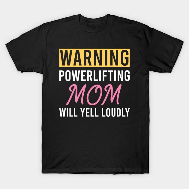 Warning Powerlifting Mom Will Yell Loudly, Funny Weightlifter Mom Gift T-Shirt by Justbeperfect